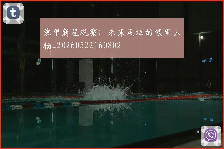 意甲新星观察：未来足坛的领军人物_20260522160802
