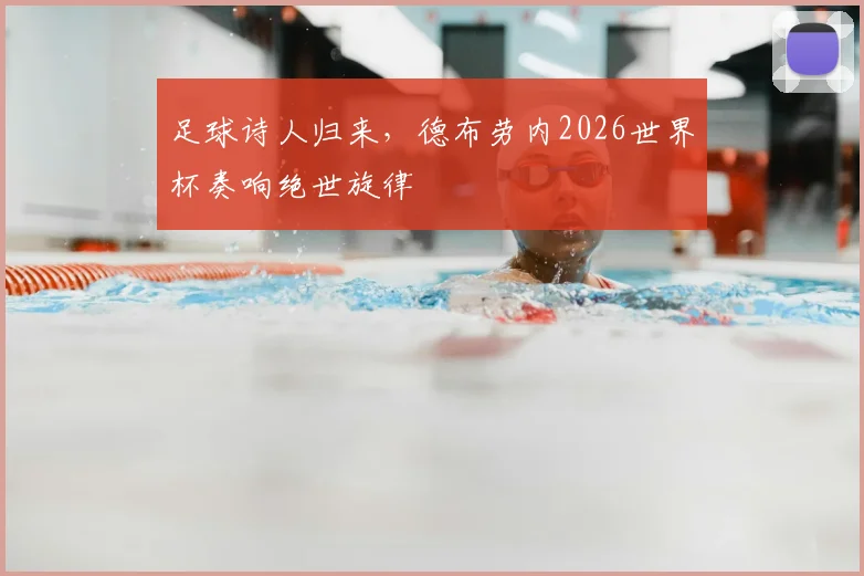 足球诗人归来，德布劳内2026世界杯奏响绝世旋律