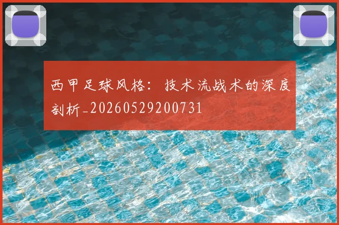 西甲足球风格:技术流战术的深度剖析_20260529200731
