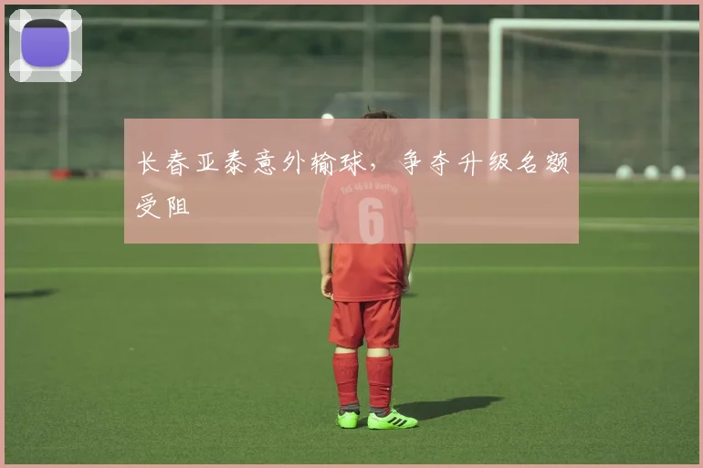 长春亚泰意外输球,争夺升级名额受阻