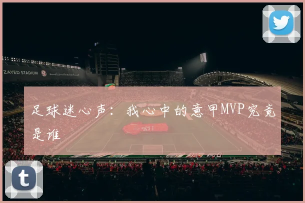 足球迷心声：我心中的意甲MVP究竟是谁