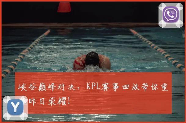 峡谷巅峰对决,KPL赛事回放带你重温昨日荣耀!