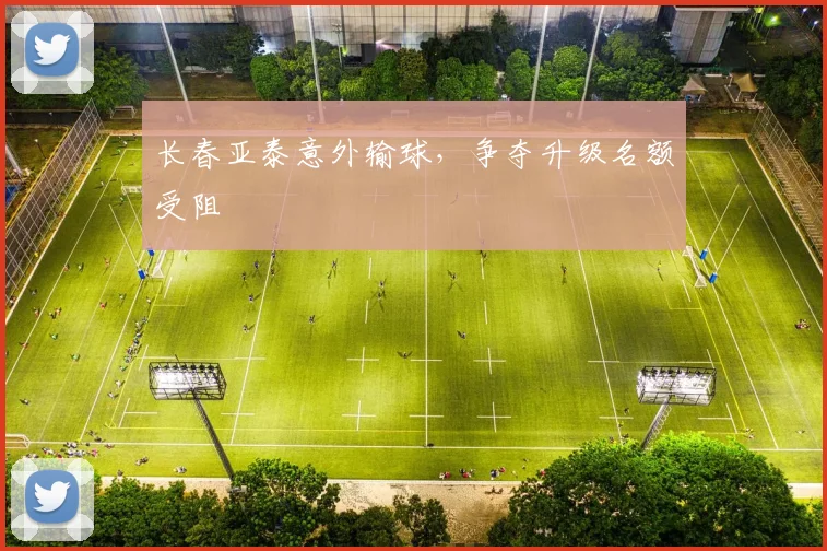 长春亚泰意外输球，争夺升级名额受阻